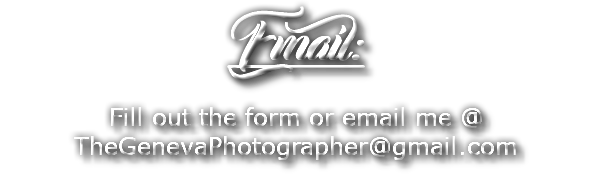 Email: Fill out the form or email me @ TheGenevaPhotographer@gmail.com